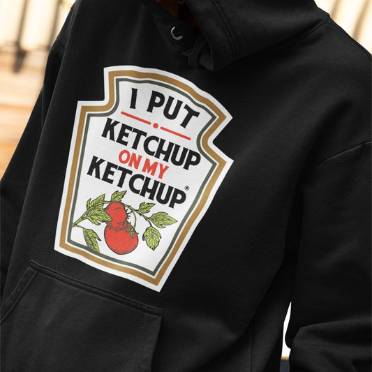 I put Ketchup on my Ketchup